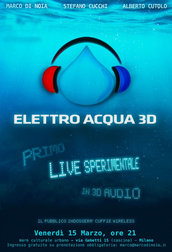 Il 15 marzo a Milano (Mare Culturale Urbano) "ELETTRO ACQUA 3D LIVE", con MARCO DI NOIA e STEFANO CUCCHI.