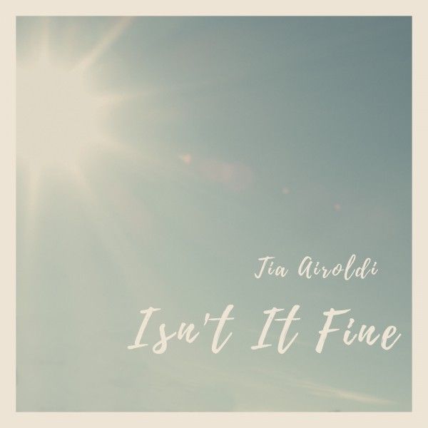 TIA AIROLDI - “ISN’T IT FINE”