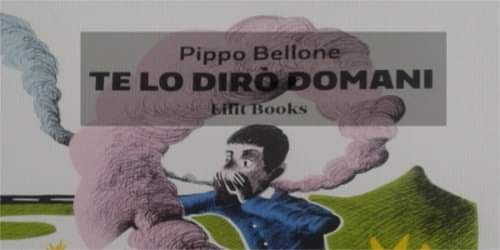 “TE LO DIRÒ DOMANI” DI PIPPO BELLONE A DIVINI LIBRI