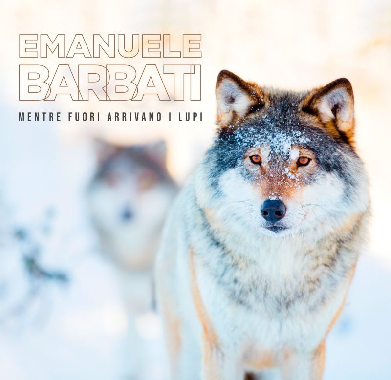 “MENTRE FUORI ARRIVANO I LUPI”, il nuovo album di EMANUELE BARBATI con il WWF Italia per la salvaguardia del lupo