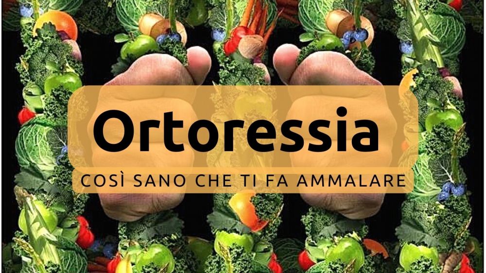 ORTORESSIA, QUANDO UNA DIETA SANA SI TRASFORMA IN UN INCUBO